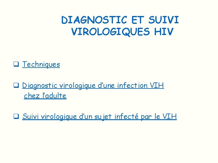 DIAGNOSTIC ET SUIVI VIROLOGIQUES HIV q Techniques q Diagnostic virologique d’une infection VIH chez