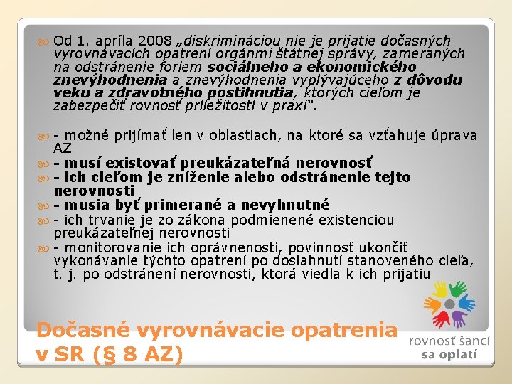  Od 1. apríla 2008 „diskrimináciou nie je prijatie dočasných vyrovnávacích opatrení orgánmi štátnej