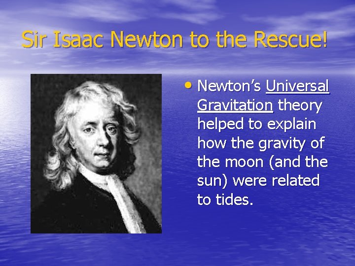 Sir Isaac Newton to the Rescue! • Newton’s Universal Gravitation theory helped to explain