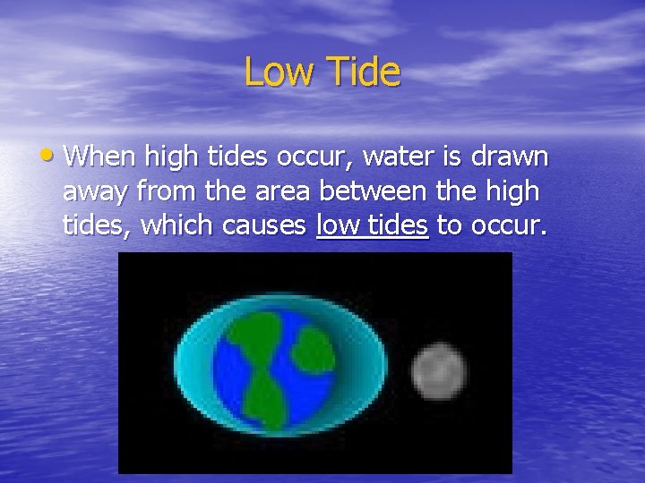 Low Tide • When high tides occur, water is drawn away from the area