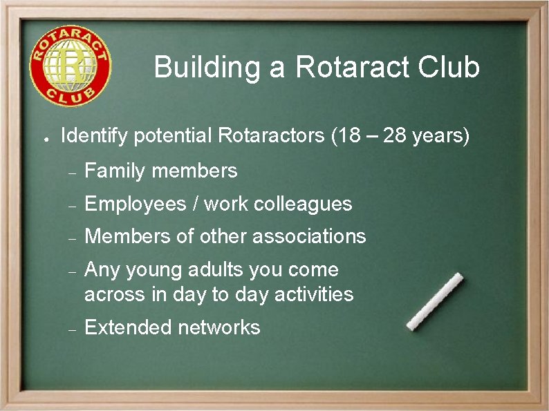 Building a Rotaract Club ● Identify potential Rotaractors (18 – 28 years) Family members