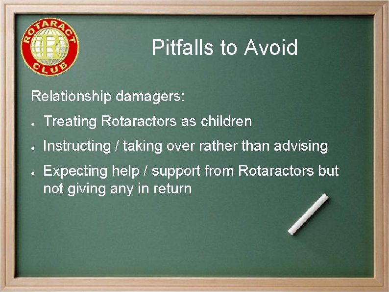 Pitfalls to Avoid Relationship damagers: ● Treating Rotaractors as children ● Instructing / taking