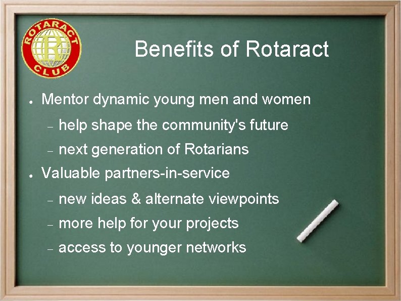 Benefits of Rotaract ● ● Mentor dynamic young men and women help shape the