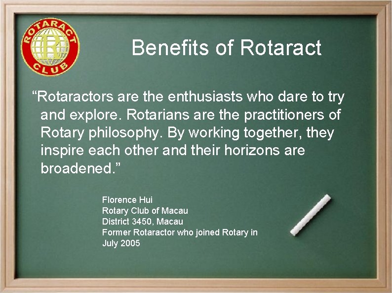 Benefits of Rotaract “Rotaractors are the enthusiasts who dare to try and explore. Rotarians