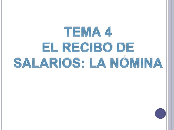 TEMA 4 EL RECIBO DE SALARIOS: LA NÓMINA 