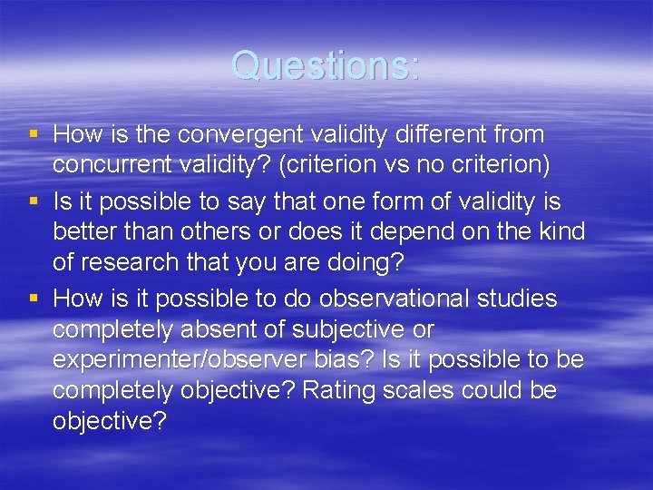 Questions: § How is the convergent validity different from concurrent validity? (criterion vs no