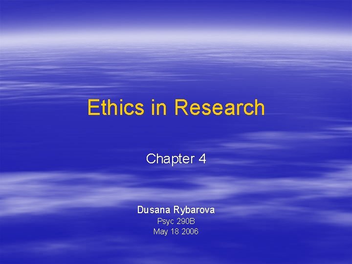 Ethics in Research Chapter 4 Dusana Rybarova Psyc 290 B May 18 2006 