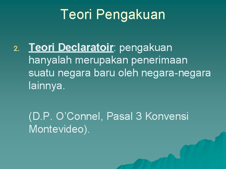 Teori Pengakuan 2. Teori Declaratoir: pengakuan hanyalah merupakan penerimaan suatu negara baru oleh negara-negara