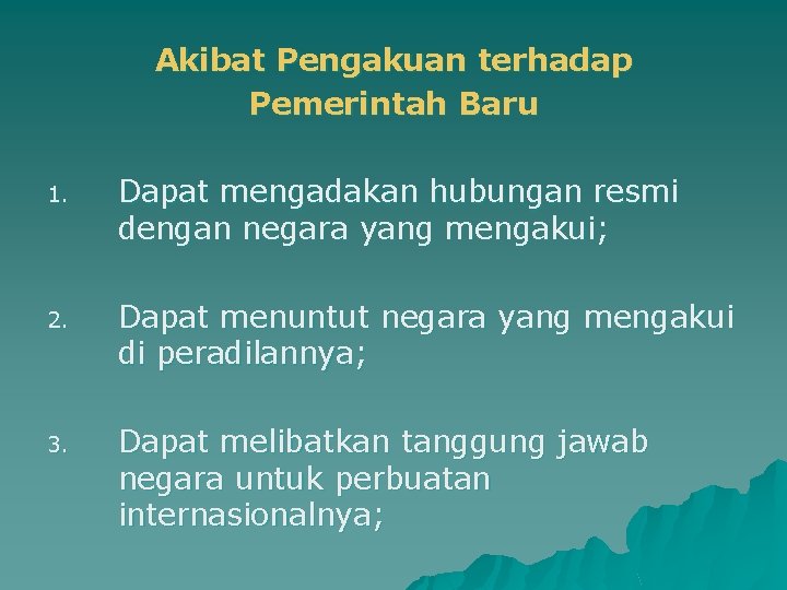 Akibat Pengakuan terhadap Pemerintah Baru 1. Dapat mengadakan hubungan resmi dengan negara yang mengakui;