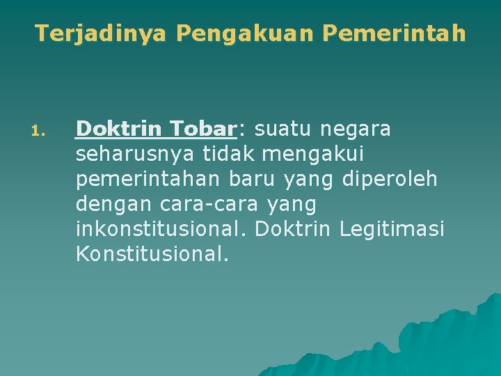 Terjadinya Pengakuan Pemerintah 1. Doktrin Tobar: suatu negara seharusnya tidak mengakui pemerintahan baru yang