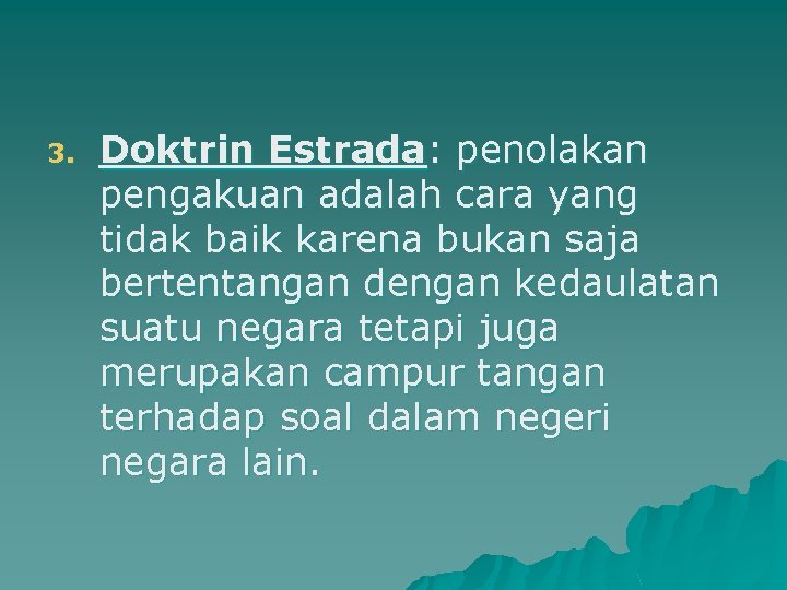 3. Doktrin Estrada: penolakan pengakuan adalah cara yang tidak baik karena bukan saja bertentangan