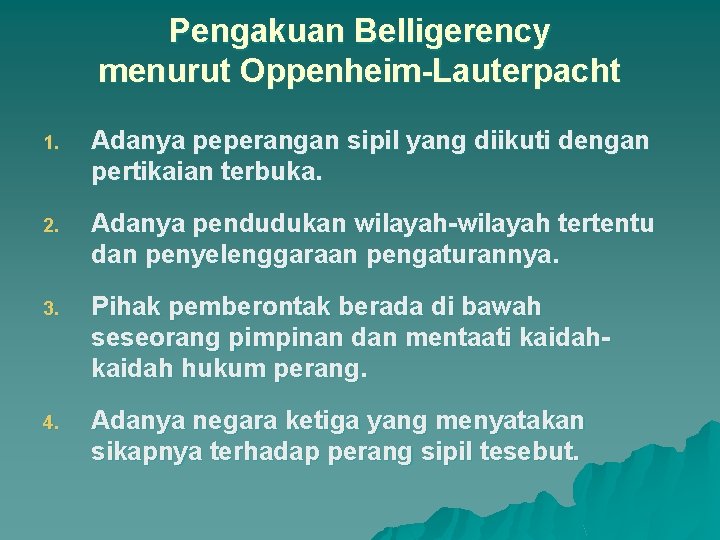 Pengakuan Belligerency menurut Oppenheim-Lauterpacht 1. Adanya peperangan sipil yang diikuti dengan pertikaian terbuka. 2.