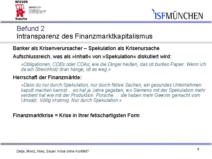 Befund 2 Intransparenz des Finanzmarktkapitalismus Banker als Krisenverursacher – Spekulation als Krisenursache Aufschlussreich, was