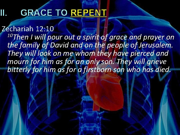 II. GRACE TO REPENT Zechariah 12: 10 10 Then I will pour out a