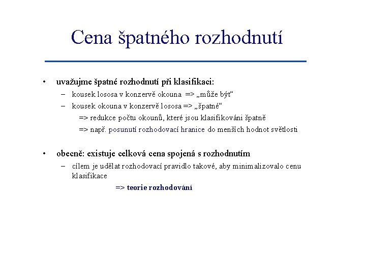 Cena špatného rozhodnutí • uvažujme špatné rozhodnutí při klasifikaci: – kousek lososa v konzervě