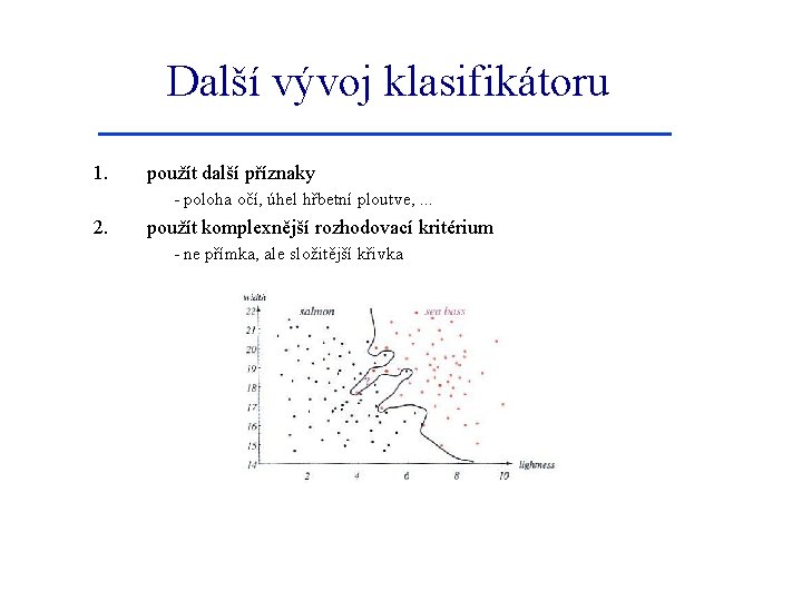 Další vývoj klasifikátoru 1. použít další příznaky - poloha očí, úhel hřbetní ploutve, .