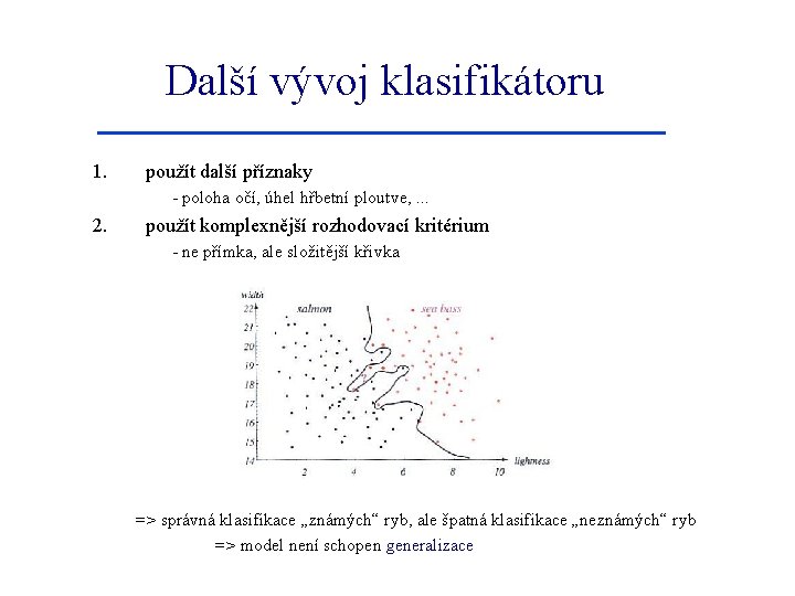 Další vývoj klasifikátoru 1. použít další příznaky - poloha očí, úhel hřbetní ploutve, .