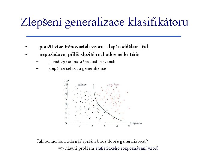 Zlepšení generalizace klasifikátoru • • použít více trénovacích vzorů – lepší oddělení tříd nepožadovat