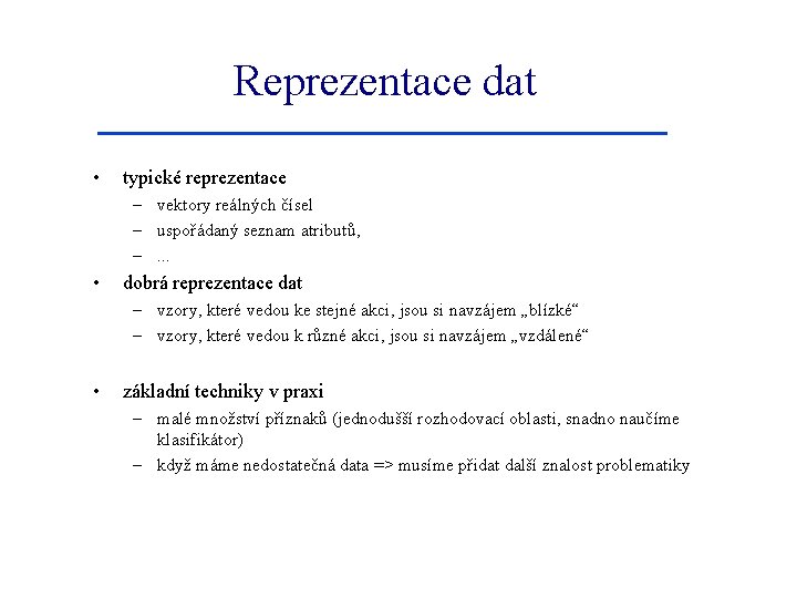 Reprezentace dat • typické reprezentace – vektory reálných čísel – uspořádaný seznam atributů, –.