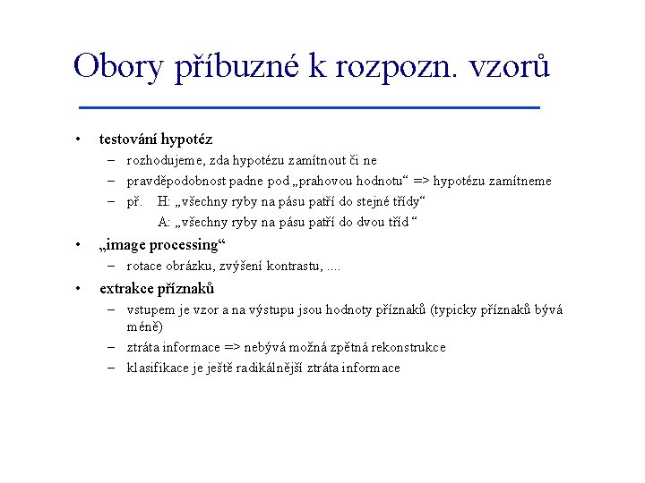 Obory příbuzné k rozpozn. vzorů • testování hypotéz – rozhodujeme, zda hypotézu zamítnout či