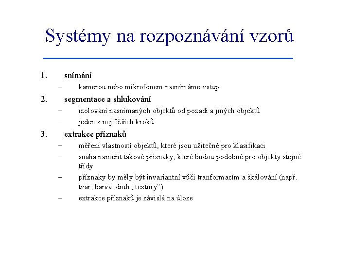 Systémy na rozpoznávání vzorů 1. snímání – 2. kamerou nebo mikrofonem nasnímáme vstup segmentace