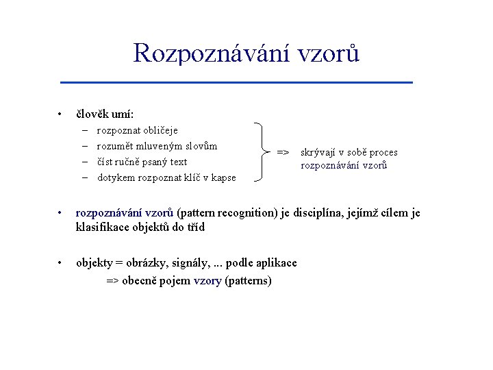 Rozpoznávání vzorů • člověk umí: – – rozpoznat obličeje rozumět mluveným slovům číst ručně