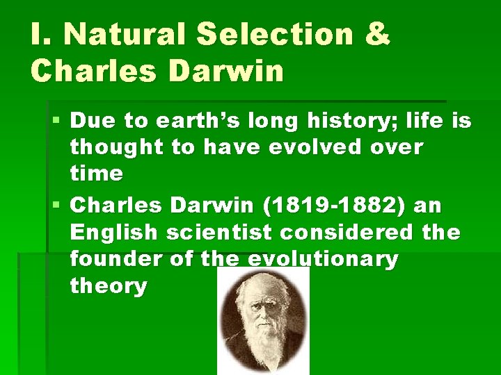 I. Natural Selection & Charles Darwin § Due to earth’s long history; life is