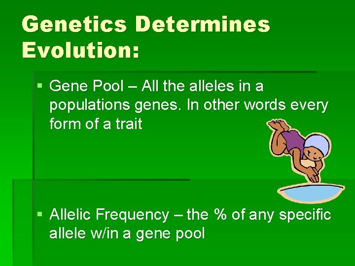 Genetics Determines Evolution: § Gene Pool – All the alleles in a populations genes.