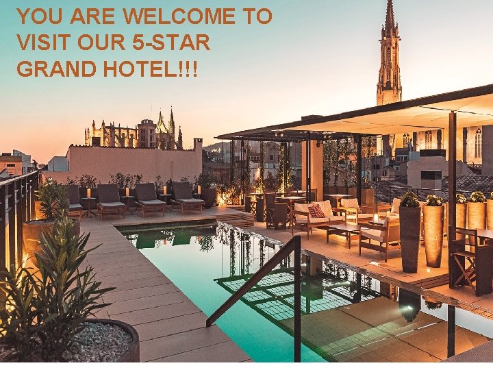 YOU ARE WELCOME TO VISIT OUR 5 -STAR GRAND HOTEL!!! 