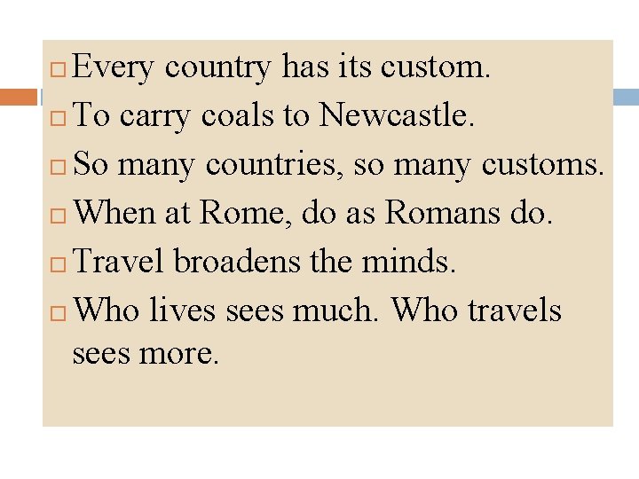 Every country has its custom. To carry coals to Newcastle. So many countries, so