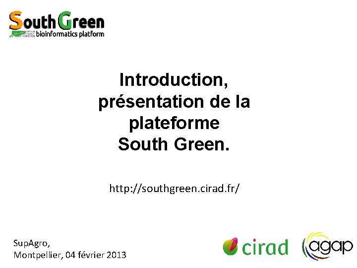 Introduction, présentation de la plateforme South Green. http: //southgreen. cirad. fr/ Sup. Agro, Montpellier,