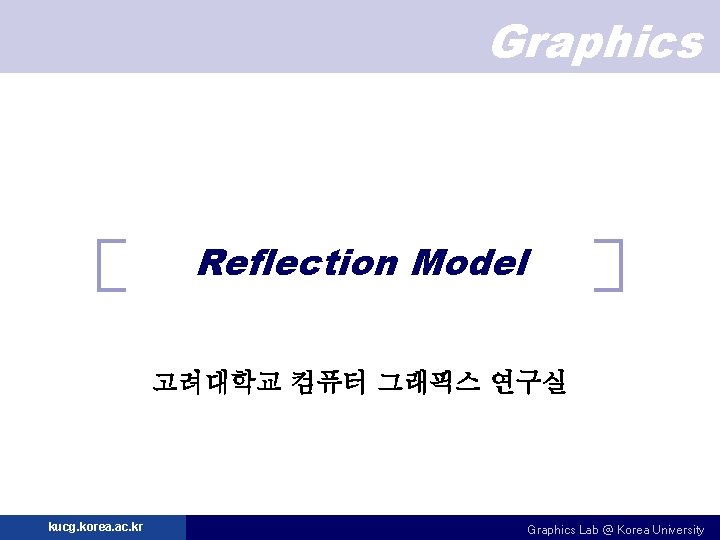 Graphics Reflection Model 고려대학교 컴퓨터 그래픽스 연구실 kucg. korea. ac. kr Graphics Lab @