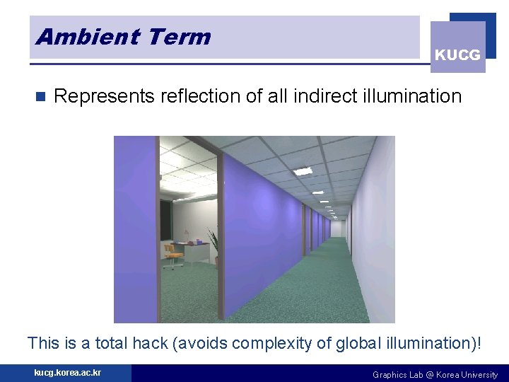 Ambient Term n KUCG Represents reflection of all indirect illumination This is a total