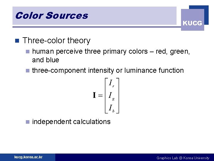 Color Sources n KUCG Three-color theory human perceive three primary colors – red, green,