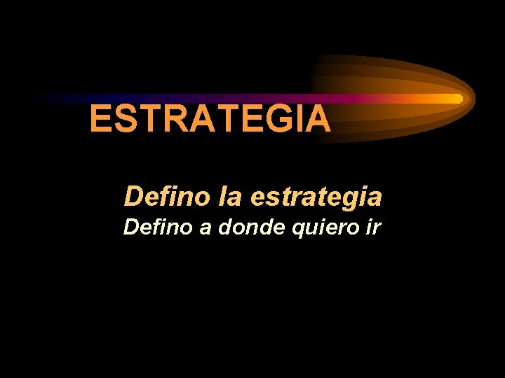 ESTRATEGIA Defino la estrategia Defino a donde quiero ir 