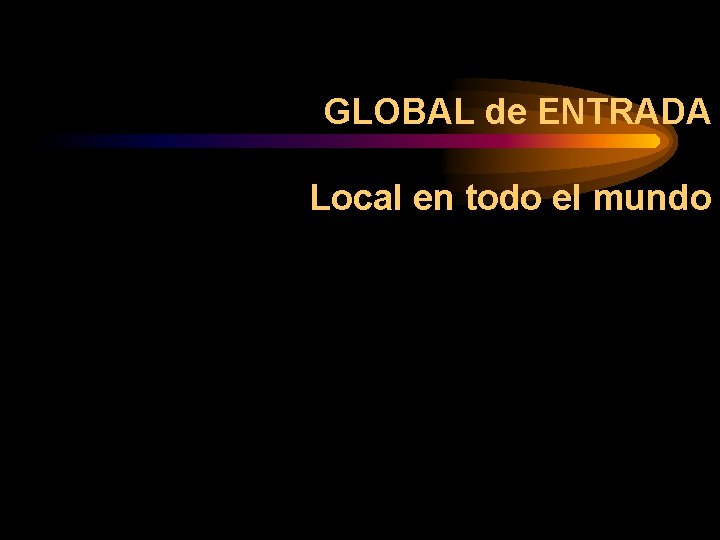 GLOBAL de ENTRADA Local en todo el mundo 
