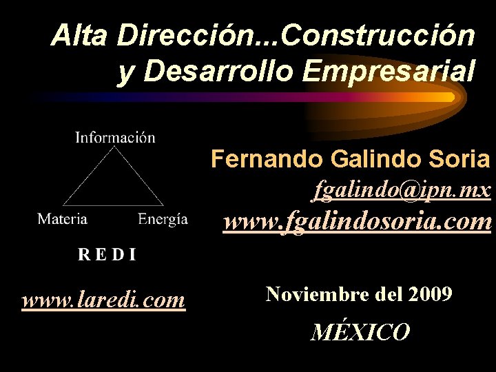 Alta Dirección. . . Construcción y Desarrollo Empresarial Fernando Galindo Soria fgalindo@ipn. mx www.