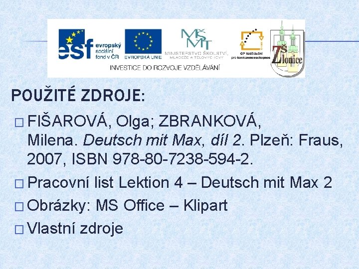 POUŽITÉ ZDROJE: � FIŠAROVÁ, Olga; ZBRANKOVÁ, Milena. Deutsch mit Max, díl 2. Plzeň: Fraus,