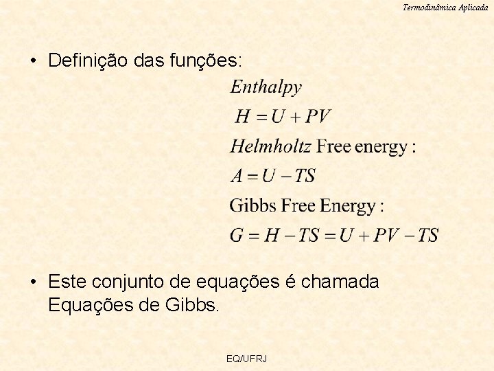 Termodinâmica Aplicada • Definição das funções: • Este conjunto de equações é chamada Equações