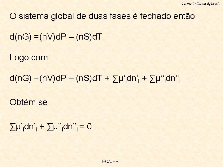 Termodinâmica Aplicada O sistema global de duas fases é fechado então d(n. G) =(n.