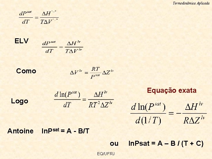 Termodinâmica Aplicada ELV Como Equação exata Logo Antoine ln. Psat = A - B/T