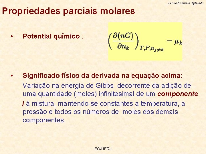 Termodinâmica Aplicada Propriedades parciais molares • Potential químico : • Significado físico da derivada