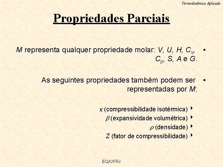 Termodinâmica Aplicada Propriedades Parciais M representa qualquer propriedade molar: V, U, H, Cv, •