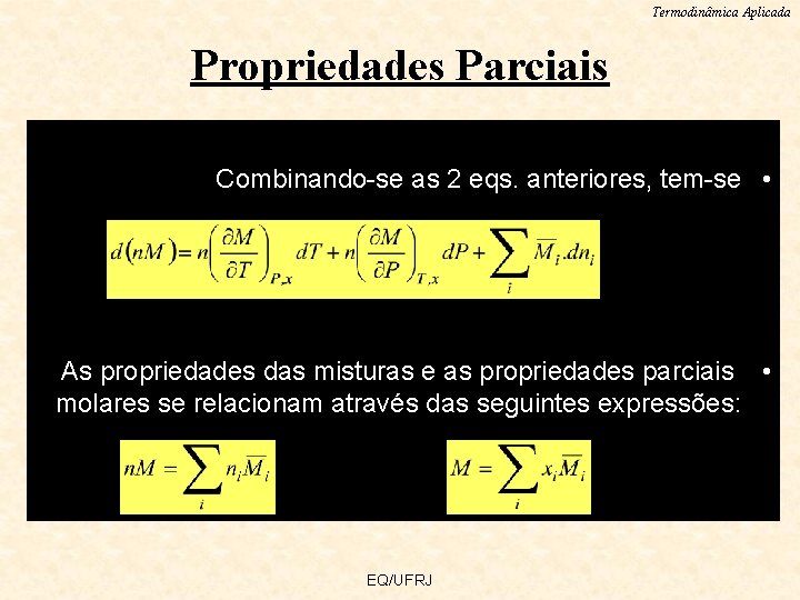 Termodinâmica Aplicada Propriedades Parciais Combinando-se as 2 eqs. anteriores, tem-se • As propriedades das