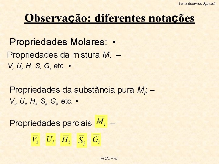 Termodinâmica Aplicada Observação: diferentes notações Propriedades Molares: • Propriedades da mistura M: – V,