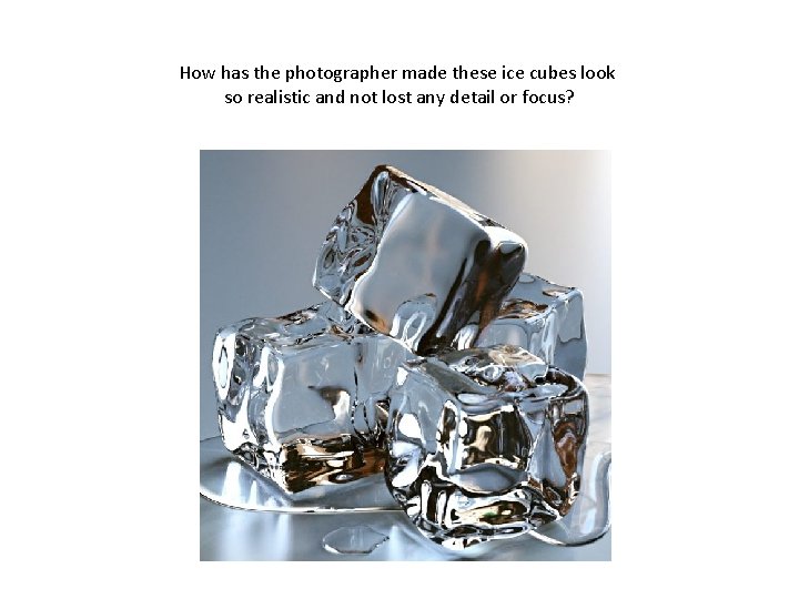How has the photographer made these ice cubes look so realistic and not lost