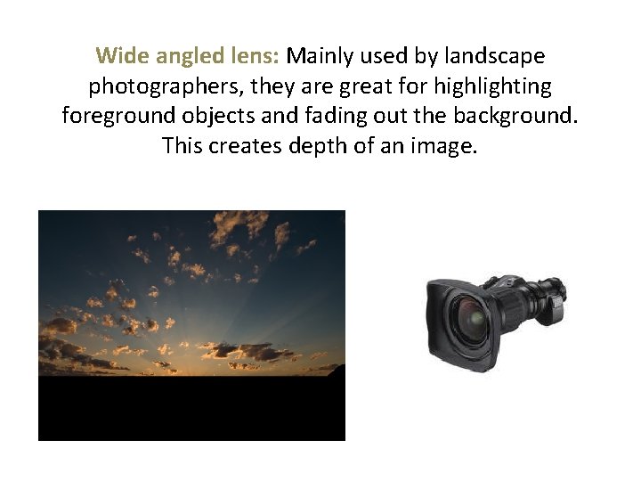 Wide angled lens: Mainly used by landscape photographers, they are great for highlighting foreground