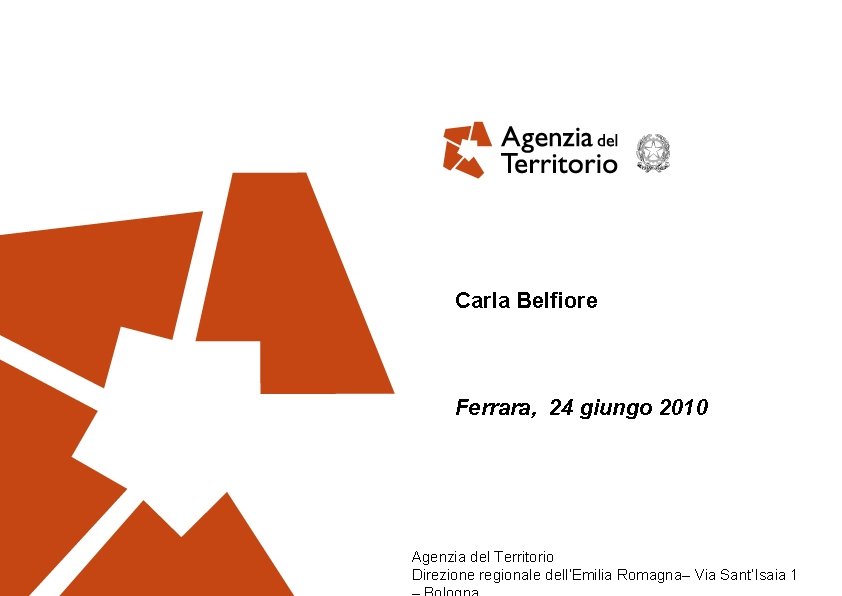 Carla Belfiore Ferrara, 24 giungo 2010 Agenzia del Territorio Direzione regionale dell’Emilia Romagna– Via
