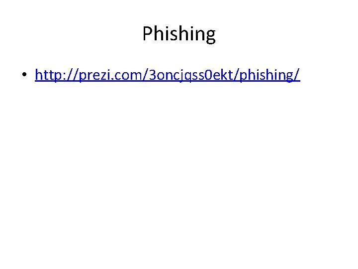 Phishing • http: //prezi. com/3 oncjqss 0 ekt/phishing/ 