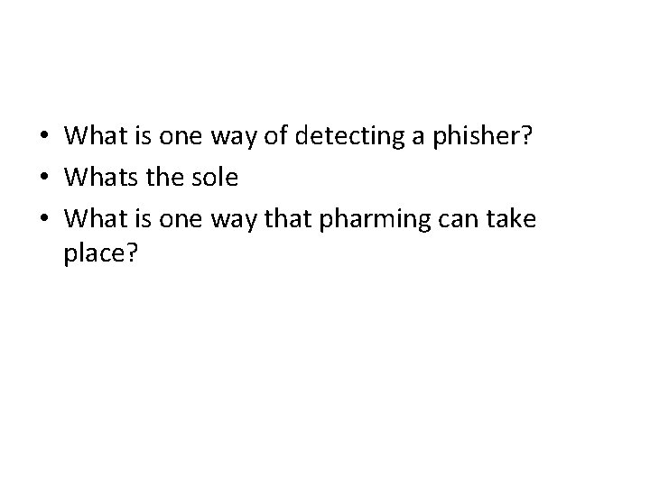  • What is one way of detecting a phisher? • Whats the sole